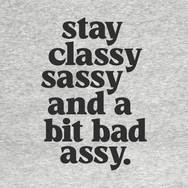 Stay Classy Sassy and a Bit Bad Assy in Black and White by MotivatedType